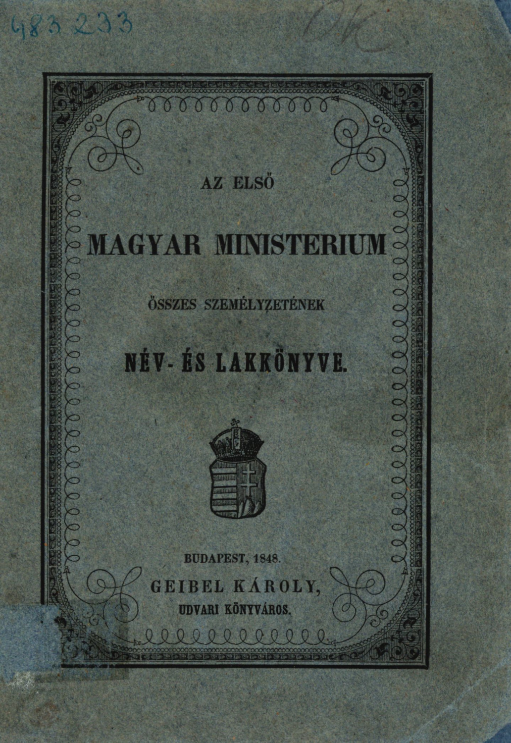 Kép 1.  Az első magyar ministerium összes személyzetének név és lakkönyve. Pesten: Geibel Károly udvari könyvárusnál, 1848. [2], 79 p. Forrás: OGYK (483.233 MPGY-muzeális)