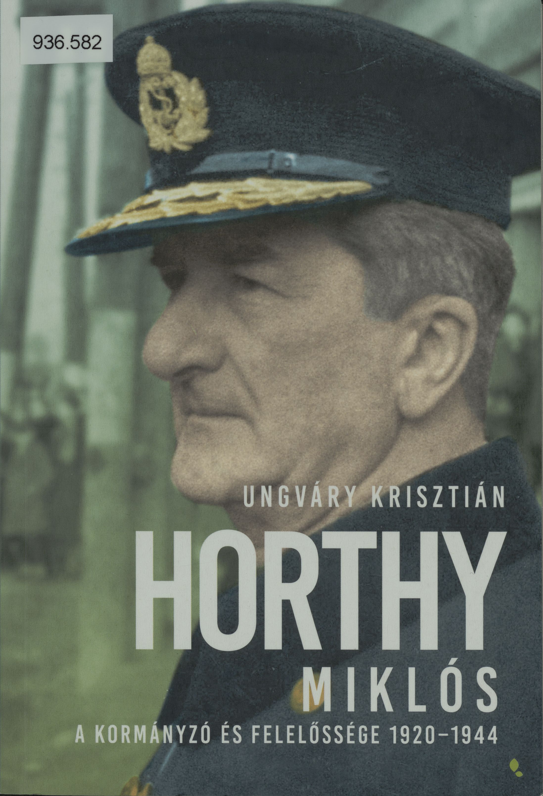 Horthy Miklós : a kormányzó és felelőssége, 1920-1944