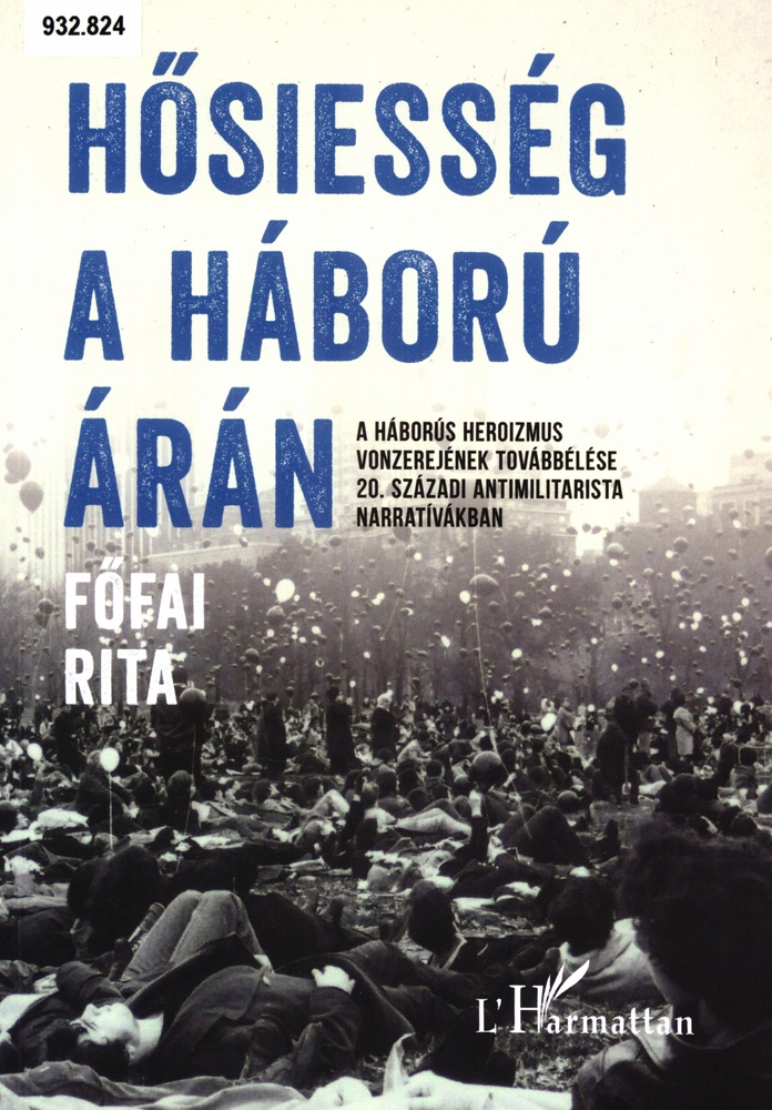 Hősiesség a háború árán : a háborús heroizmus vonzerejének továbbélése a 20. századi antimilitarista narratívákban