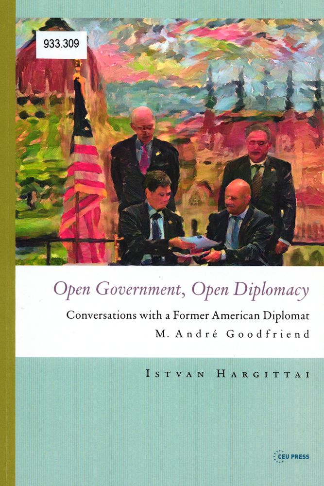 Open government, open diplomacy : conversations with a former American diplomat M. André Goodfriend