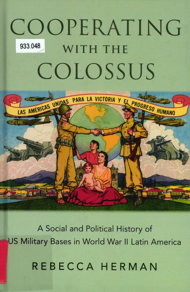  Cooperating with the Colossus a social and political history of US military bases in World War II Latin America