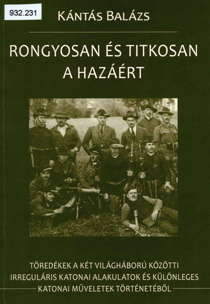 Rongyosan és titkosan a hazáért : töredékek a két világháború közötti irreguláris katonai alakulatok és különleges katonai műveletek történetéből