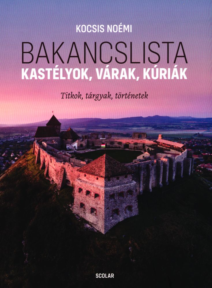 Bakancslista : kastélyok, várak, kúriák : titkok, tárgyak történetek