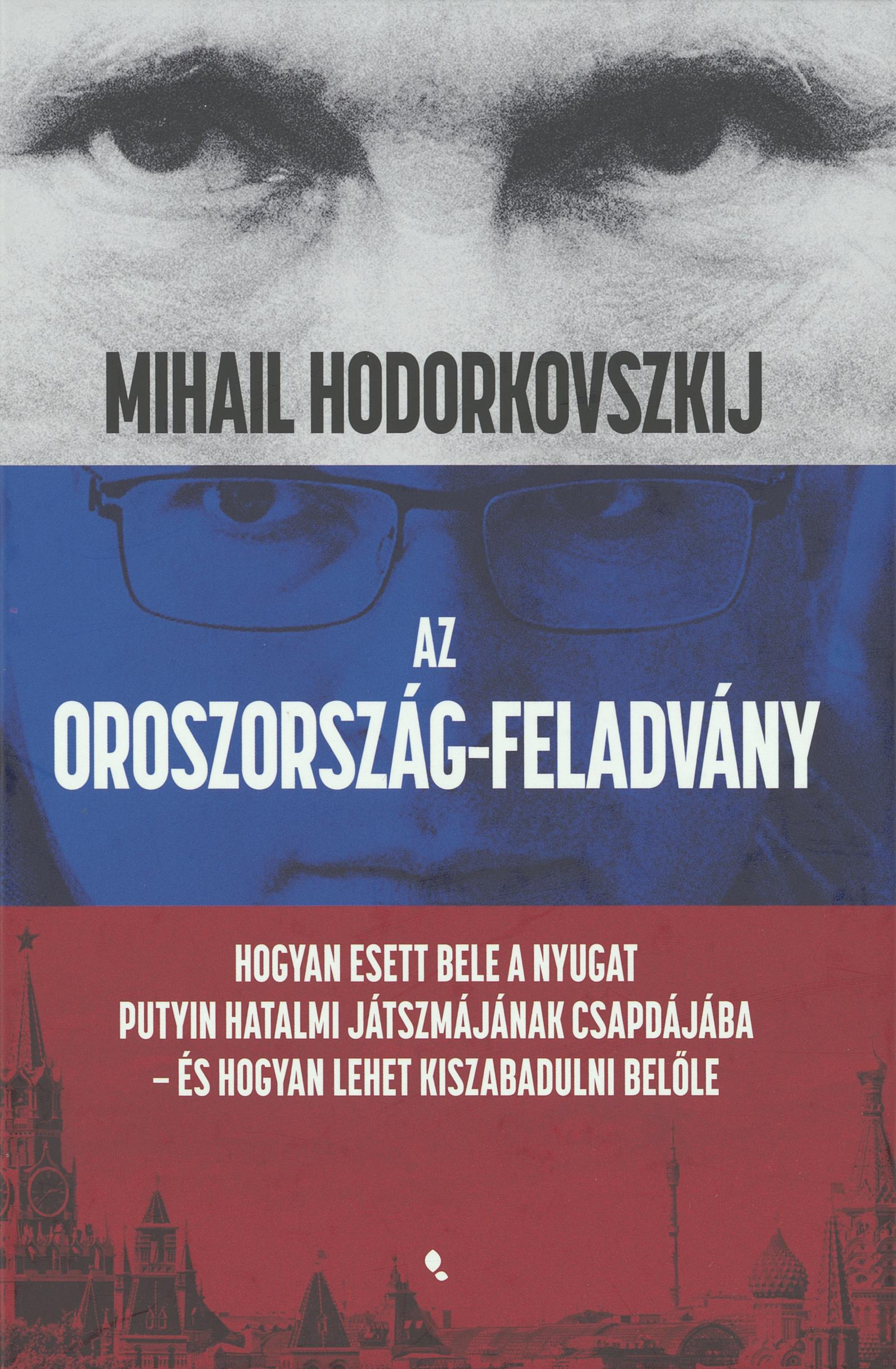 Az Oroszország-feladvány : hogyan esett bele a Nyugat Putyin hatalmi játszmájának csapdájába - és hogyan lehet kiszabadulni belőle