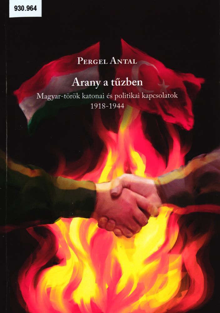  Arany a tűzben : magyar-török katonai és politikai kapcsolatok : 1918-1944