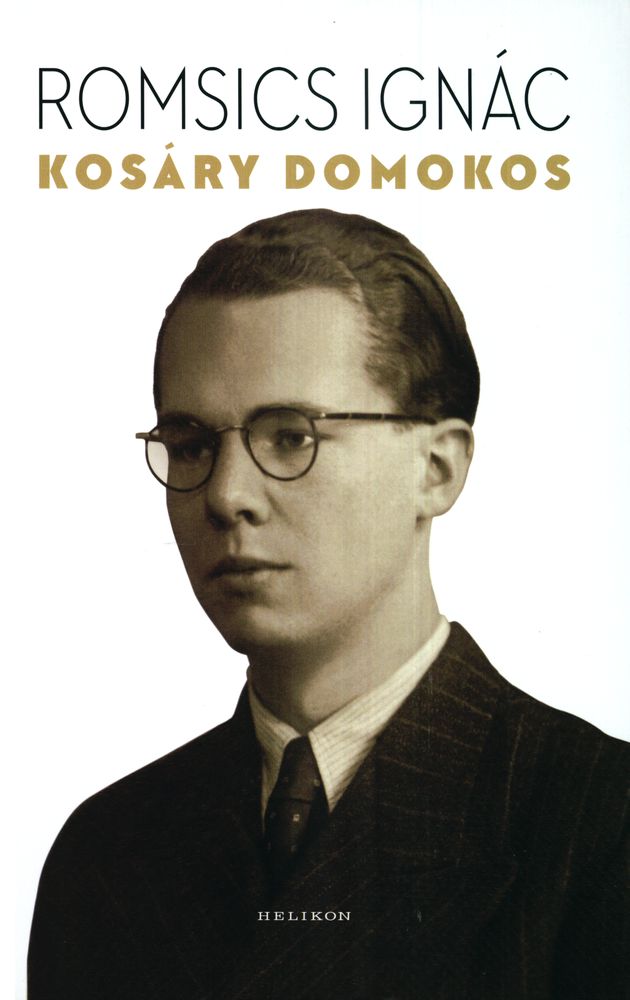 Kosáry Domonkos : a történetíró, a tudománypolitikus és az ember, 1913-2007