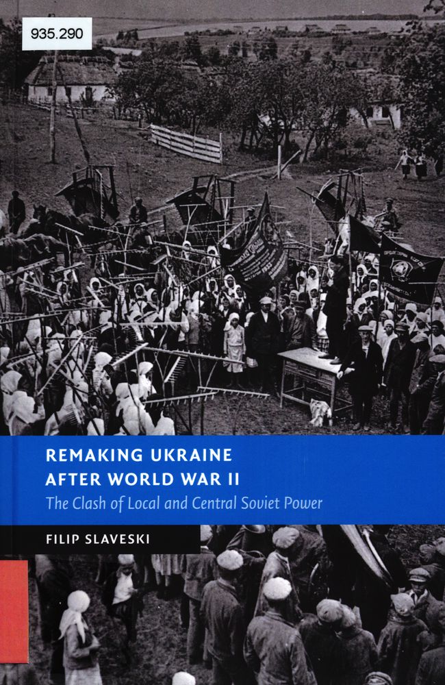 Remaking Ukraine after World War II : the clash of local and central Soviet power