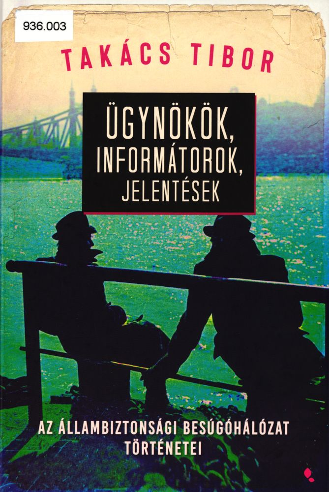 Ügynökök, informátorok, jelentések : az állambiztonsági besúgóhálózat történetei