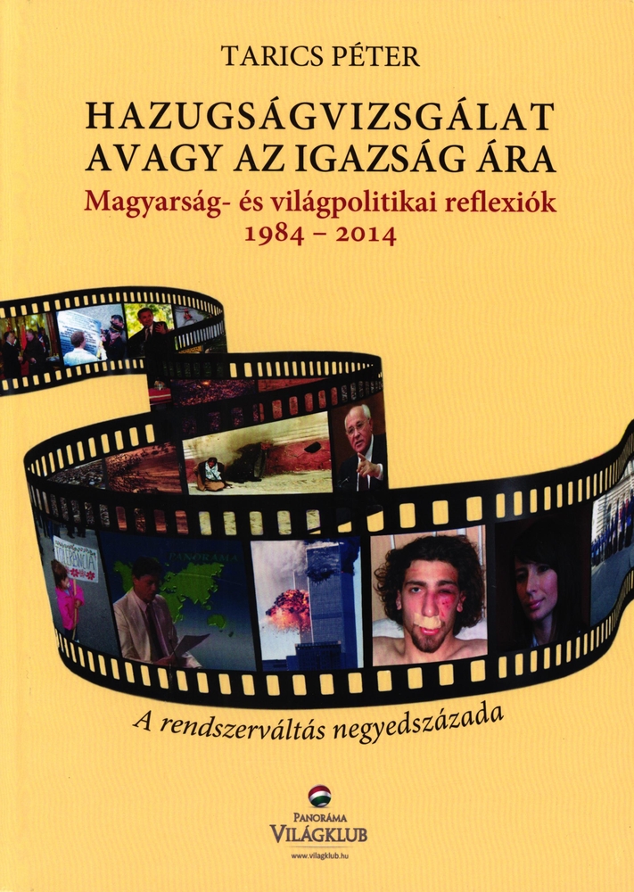 Hazugságvizsgálat avagy Az igazság ára : magyarság- és világpolitikai reflexiók 1984-2014