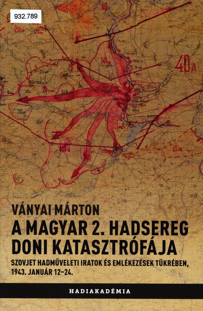 A magyar 2. hadsereg doni katasztrófája : szovjet hadműveleti iratok és emlékezések tükrében 1943. január 12-24.