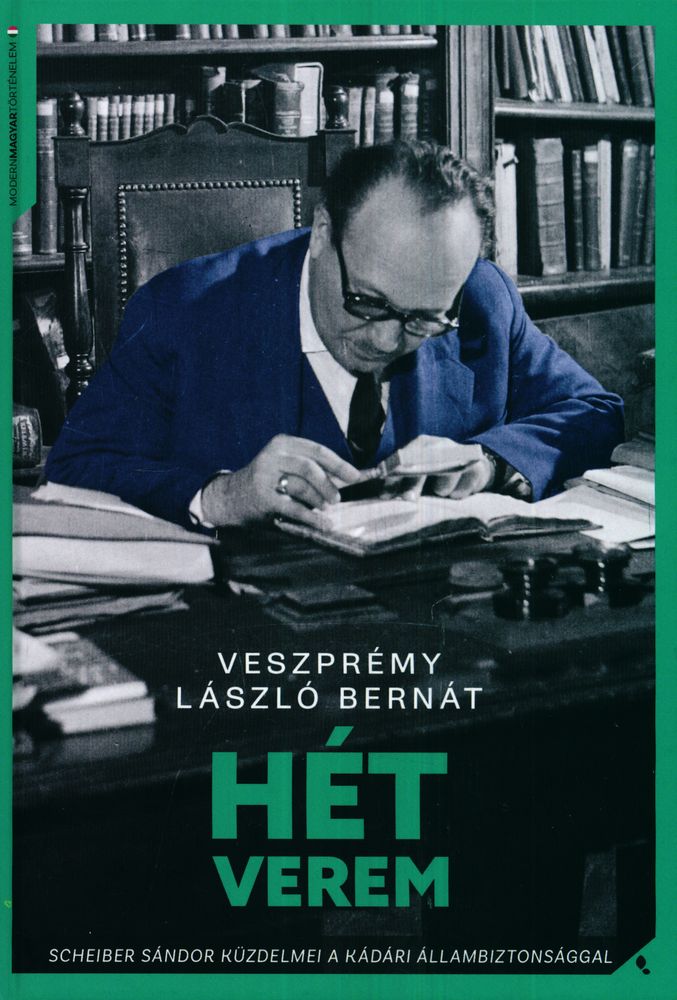 Hét verem : Scheiber Sándor küzdelmei a kádári állambiztonsággal