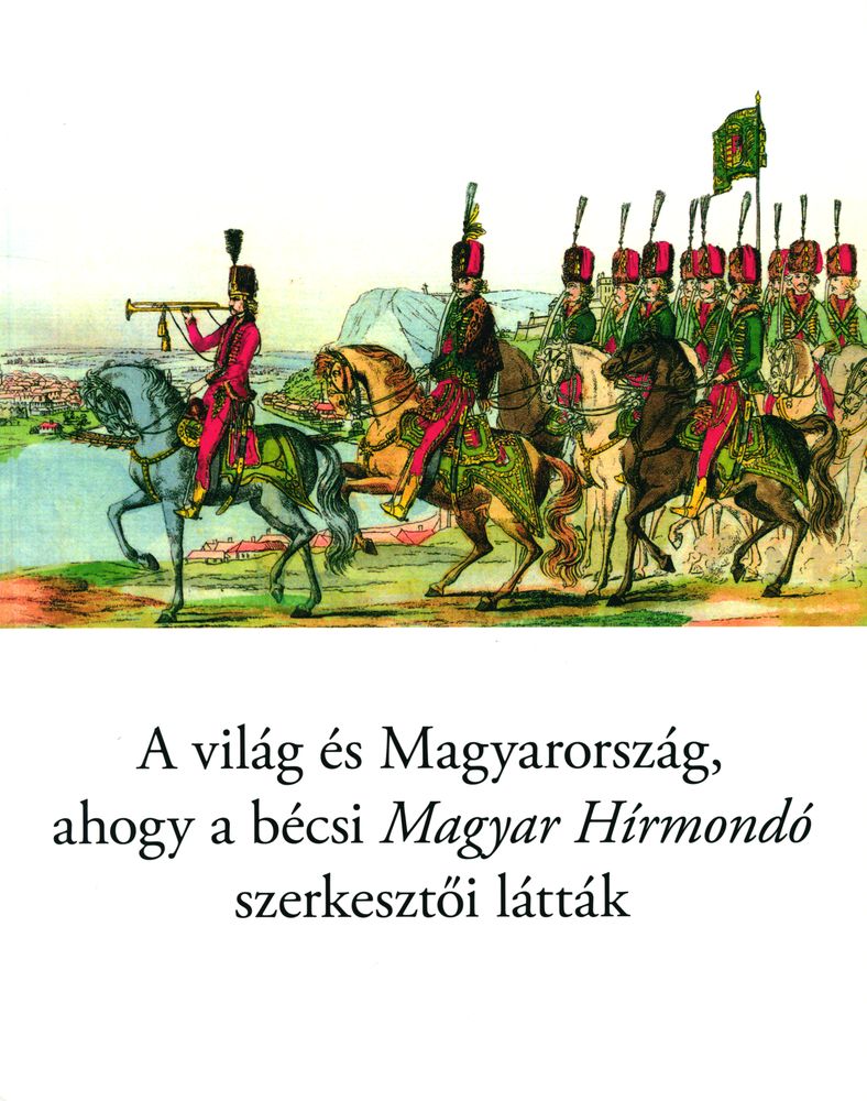 A világ és Magyarország, ahogy a bécsi Magyar Hírmondó szerkesztői látták